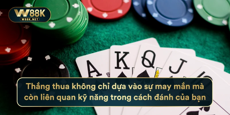 Thắng Thua Không Chỉ Dựa Vào Sự May Mắn Mà Còn Liên Quan Kỹ Năng Trong Cách Đánh Của Bạn