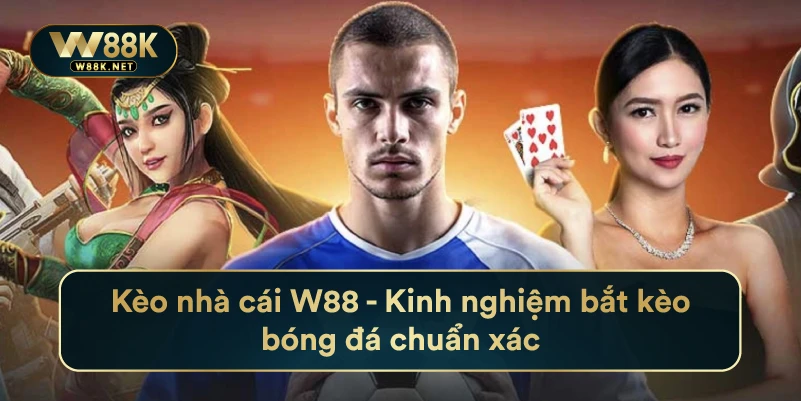 Kèo Nhà Cái W88 - Kinh Nghiệm Bắt Kèo Bóng Đá Chuẩn Xác