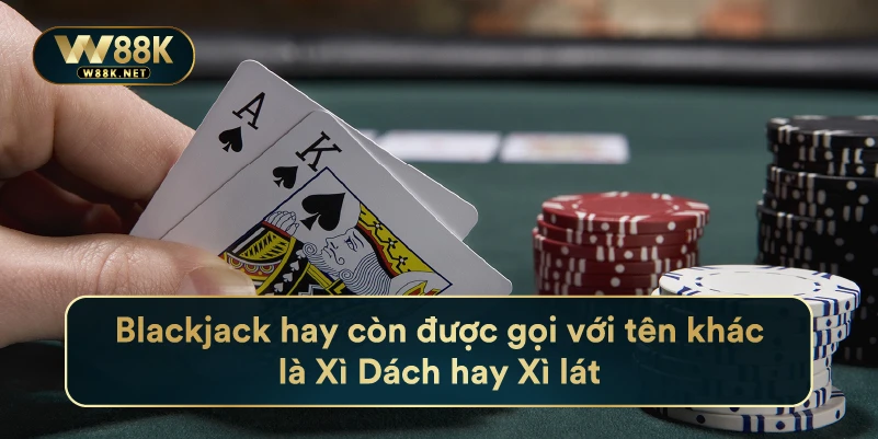 Blackjack Hay Còn Được Gọi Với Tên Khác Là Xì Dách Hay Xì Lát