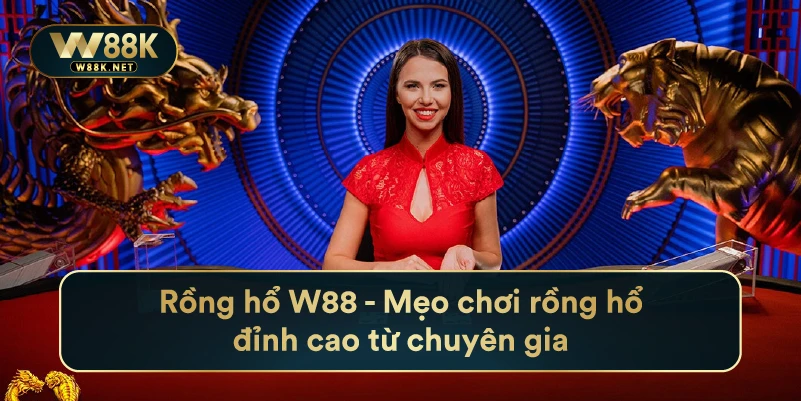 Rồng Hổ W88 - Mẹo Chơi Rồng Hổ Đỉnh Cao Từ Chuyên Gia