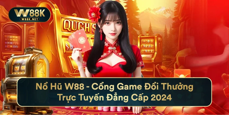 Nổ Hũ W88 - Cổng Game Đổi Thưởng Trực Tuyến Đẳng Cấp 2024