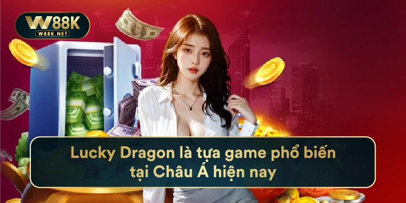 Lucky Dragon Là Tựa Game Phổ Biến Tại Châu Á Hiện Nay