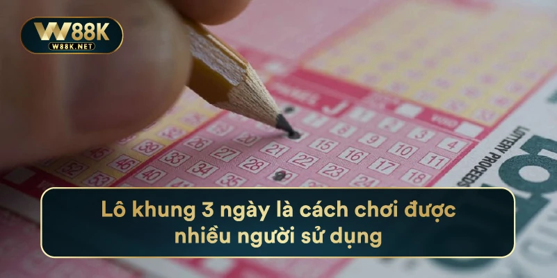 Lô Khung 3 Ngày Là Cách Chơi Được Nhiều Người Sử Dụng