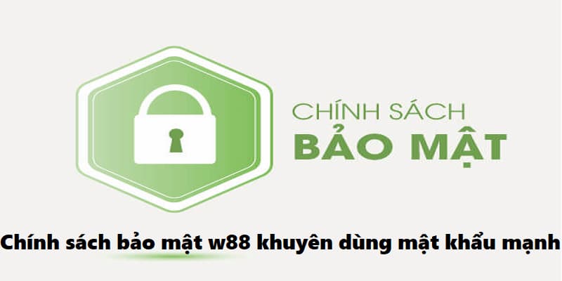 Chính Sách Bảo Mật W88 Khuyên Dùng Mật Khẩu Mạnh